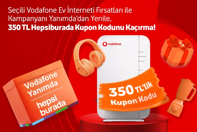 Vodafone Ev İnterneti kampanyanı Yanımda'dan yenile, 350TL değerinde Hepsiburada kupon kodu kazan