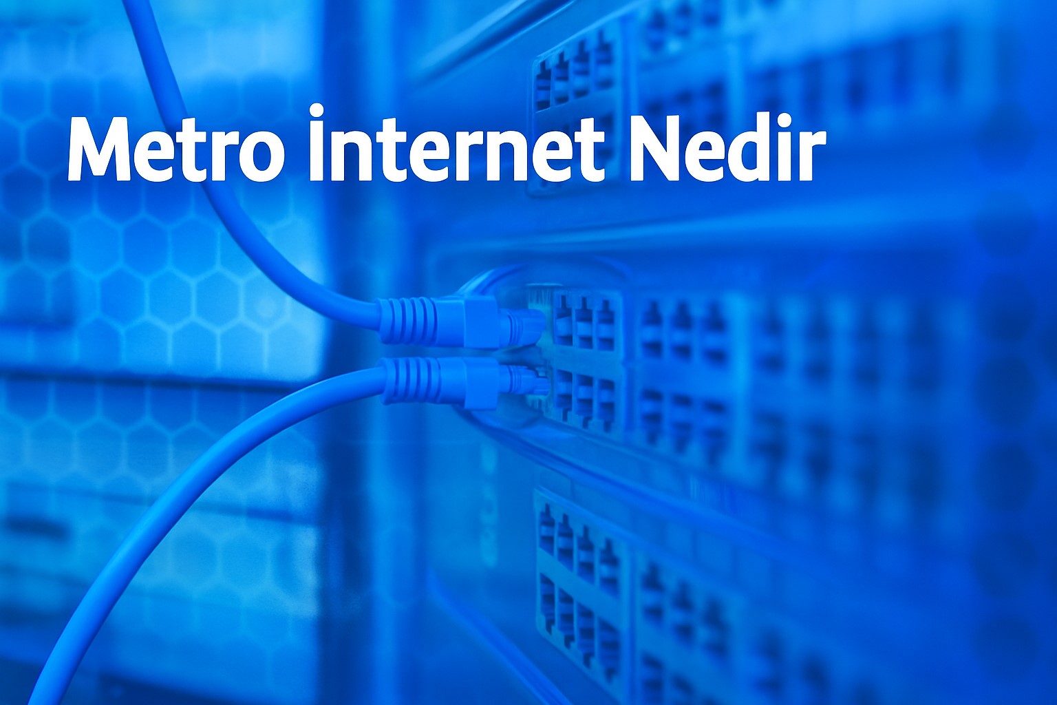 Metro Ethernet Nedir ve İşletmeler İçin Avantajları Nelerdir?